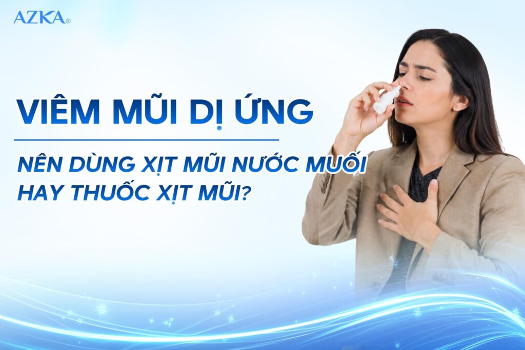 Viêm mũi dị ứng nên dùng xịt mũi nước muối hay thuốc xịt mũi?