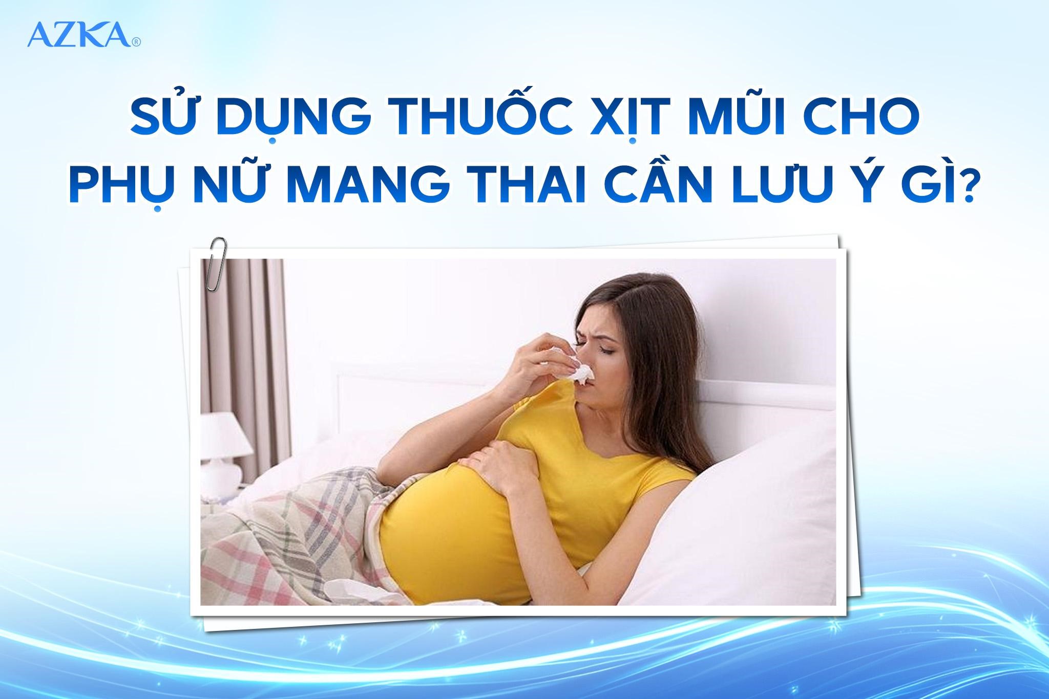 Sử dụng thuốc xịt mũi cho phụ nữ mang thai cần lưu ý gì?
