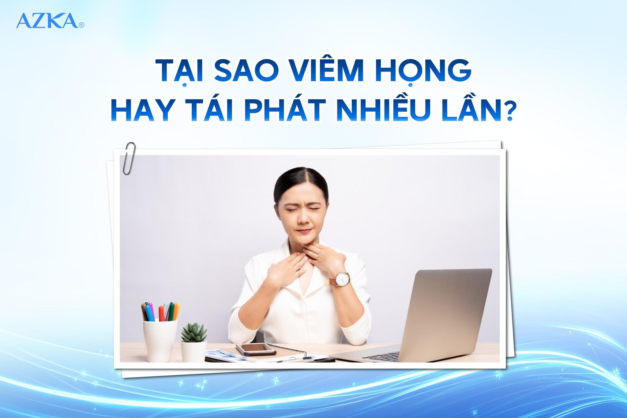Tại sao viêm họng hay tái phát nhiều lần?