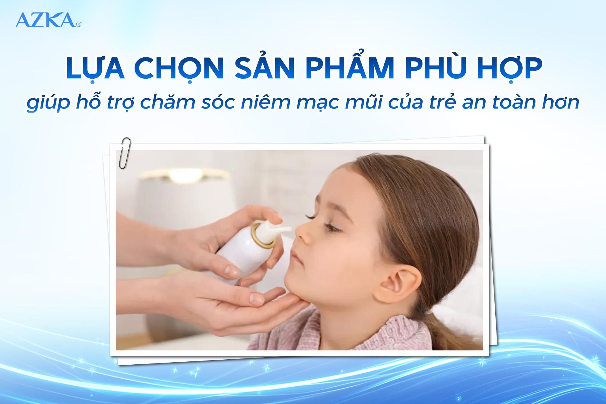  Lựa chọn sản phẩm phù hợp giúp hỗ trợ chăm sóc niêm mạc mũi của trẻ an toàn hơn