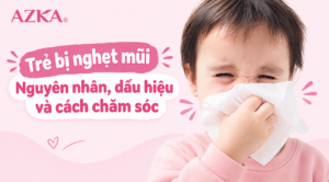 Trẻ bị nghẹt mũi: Nguyên nhân, dấu hiệu và cách chăm sóc