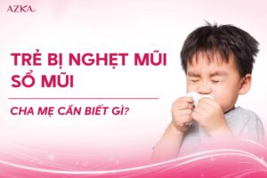 Trẻ bị nghẹt mũi sổ mũi : Cha mẹ cần biết gì?