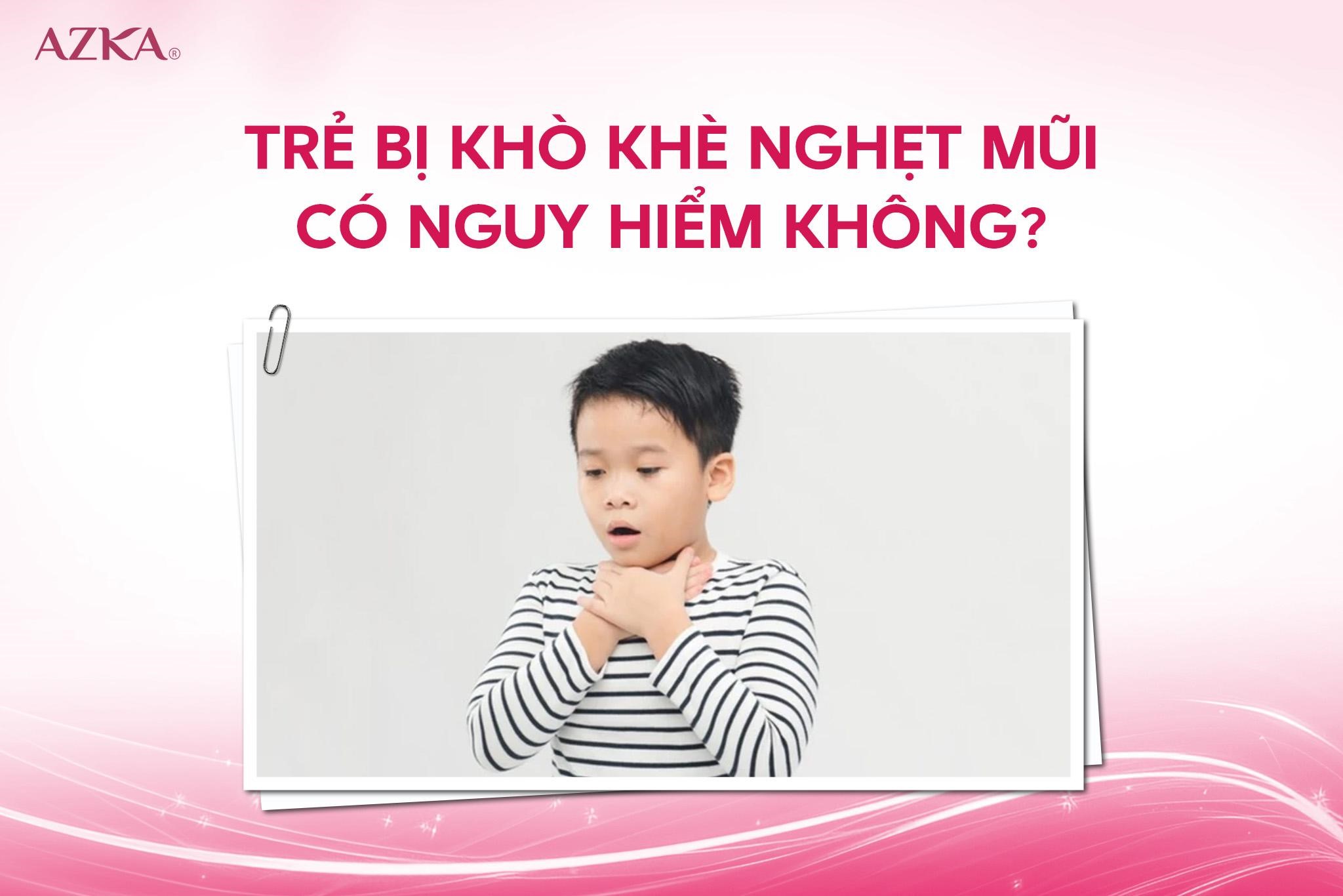 Trẻ bị khò khè nghẹt mũi có nguy hiểm không?