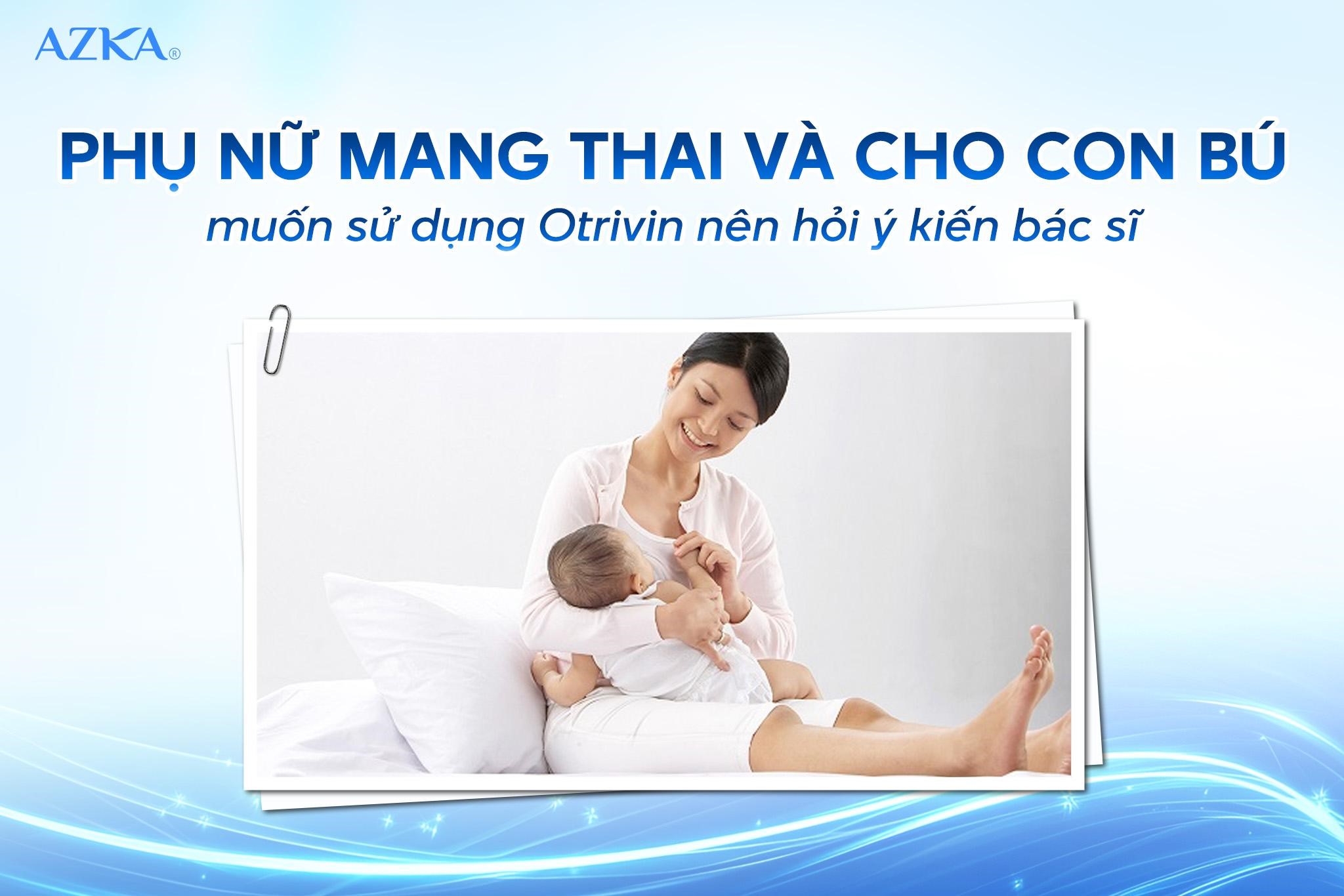 Phụ nữ mang thai và cho con bú muốn sử dụng Otrivin nên hỏi ý kiến bác sĩ