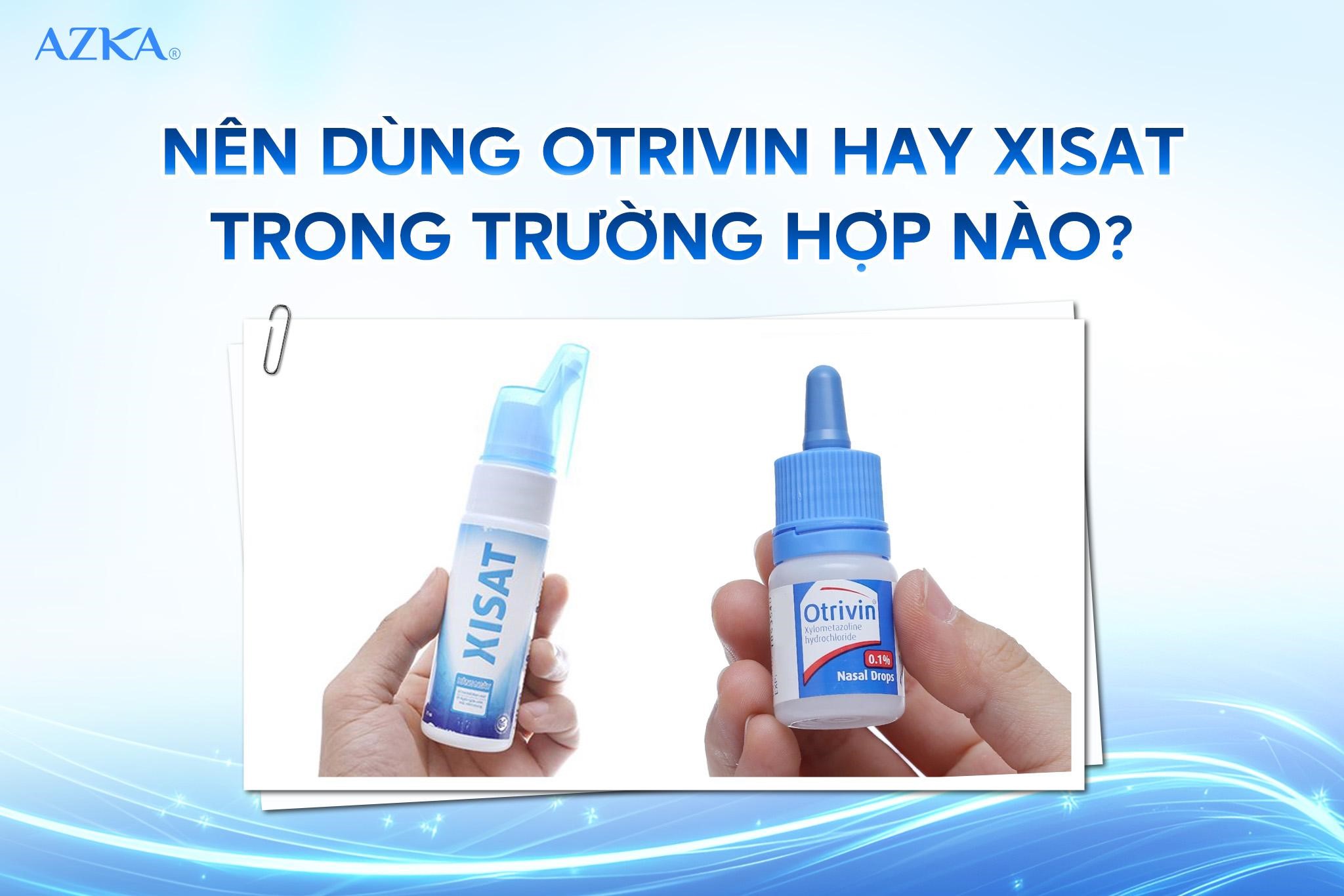 Nên dùng Otrivin hay Xisat trong trường hợp nào?