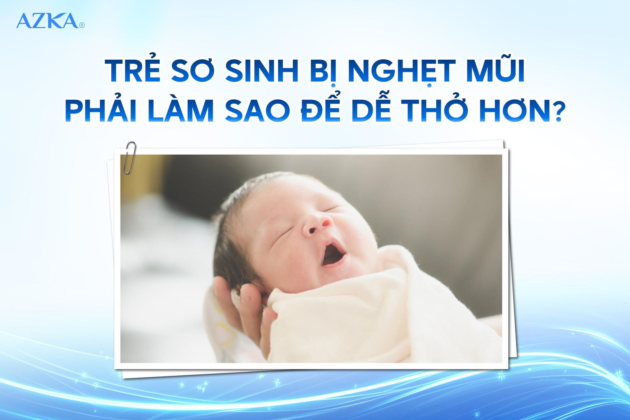 Trẻ sơ sinh bị nghẹt mũi phải làm sao để dễ thở hơn?