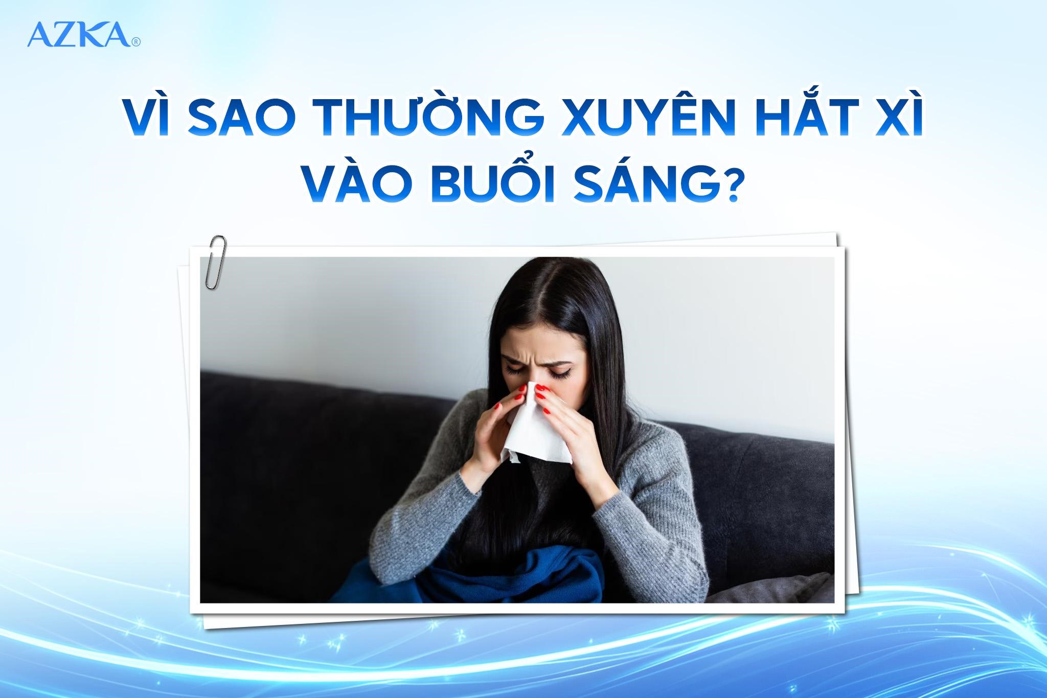 Vì sao thường xuyên hắt xì vào buổi sáng?