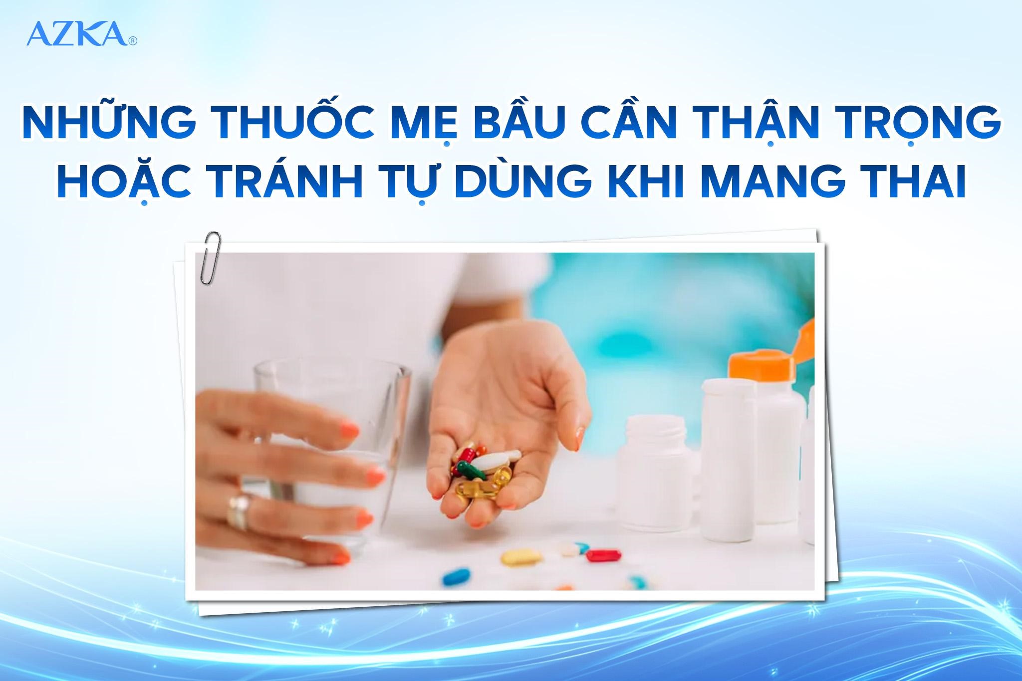 Những thuốc mẹ bầu cần thận trọng hoặc tránh tự dùng khi mang thai